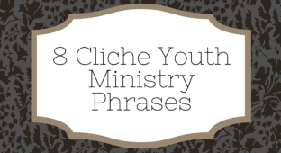 8 Cliche Youth Ministry Phrases