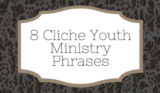 8 Cliche Youth Ministry Phrases